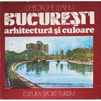 BUCURESTI. ARHITECTURA SI CULOARE