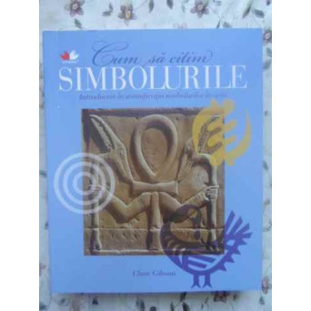 CUM SA CITIM SIMBOLURILE. INTRODUCERE IN SEMNIFICATIA SIMBOLURILOR IN ARTA