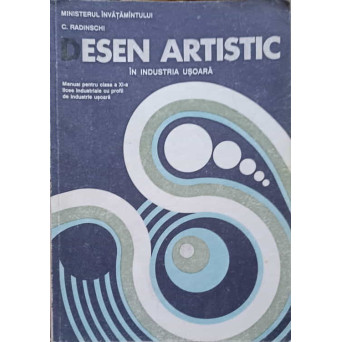 DESEN ARTISTIC IN INDUSTRIA USOARA. MANUAL PENTRU CLASA A XI-A