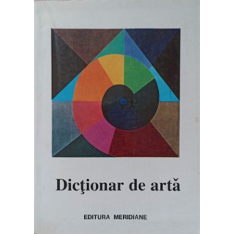 DICTIONAR DE ARTA. FORME, TEHNICI, STILURI ARTISTICE VOL.1 A-M