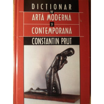 DICTIONAR DE ARTA MODERNA SI CONTEMPORANA