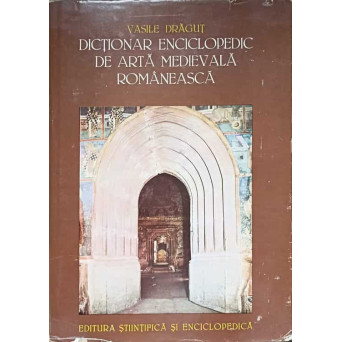 DICTIONAR ENCICLOPEDIC DE ARTA MEDIEVALA ROMANEASCA