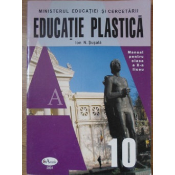 EDUCATIE PLASTICA. MANUAL PENTRU CLASA A X-A LICEU