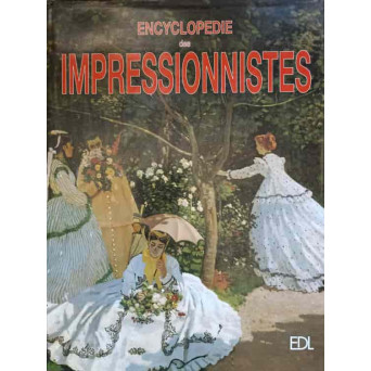 ENCYCLOPEDIE DES IMPRESSIONNISTES. DES PRECURSEURS AUX HERITIERS