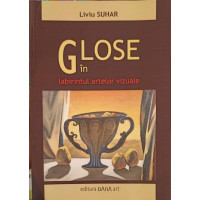 GLOSE IN LABIRINTUL ARTELOR VIZUALE (CU DEDICATIA UTORULUI0