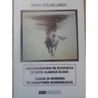 KALOKAGATHIA IN FILOSOFIA SI ARTA CLASICA ELENA. CLASIC SI MODERN IN SCULPTURA ROMANEASCA