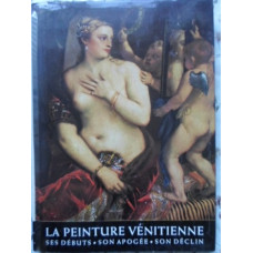 LA PEINTURE VENETIENNE. SES DEBUTS, SON APOGEE, SON DECLIN