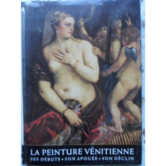 LA PEINTURE VENETIENNE. SES DEBUTS, SON APOGEE, SON DECLIN