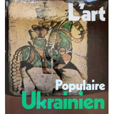 L'ART POPULAIRE UKRAINIEN. CERAMIQUE VERRERIE OUVRAGES EN BOIS ET EN METAUX PEINTURE DECORATIVE BRODERIE TISSUS TAPIS