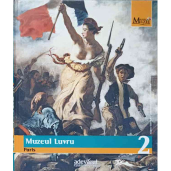 MARILE MUZEE ALE LUMII VOL.2 MUZEUL LUVRU, PARIS