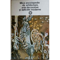 MICA ENCICLOPEDIE DE ARHITECTURA, ARTE DECORATIVE SI APLICATE MODERNE MICA ENCICLOPEDIE DE ARHITECTURA, ARTE DECORATIVE SI APLICATE MODERNE
