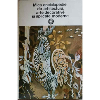 MICA ENCICLOPEDIE DE ARHITECTURA, ARTE DECORATIVE SI APLICATE MODERNE