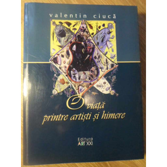 O VIATA... PRINTRE ARTISTI SI HIMERE (CU DEDICATIE)