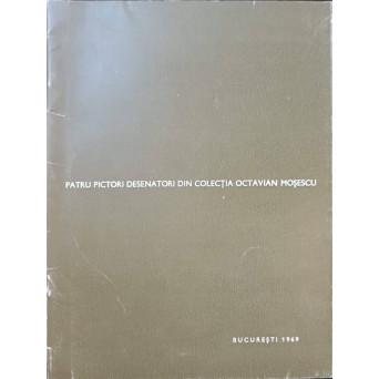 PATRU PICTORI DESENATORI DIN COLECTIA OCTAVIAN MOSESCU
