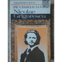 PE URMELE LUI NICOLAE GRIGORESCU PE URMELE LUI NICOLAE GRIGORESCU