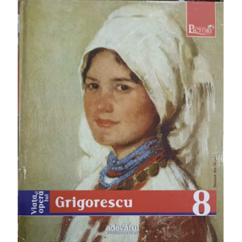 PICTORI DE GENIU VOL.8 VIATA SI OPERA LUI GRIGORESCU