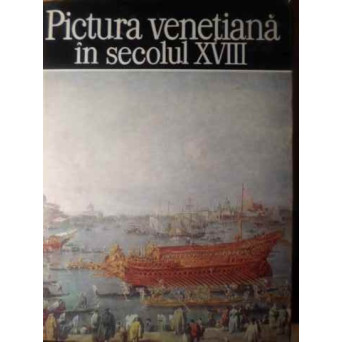 PICTURA VENETIANA IN SECOLUL XVIII