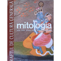 RAFTUL DE CULTURA GENERALA. MITOLOGIA VOL.6 INDIA, CHINA, JAPONIA, AFRICA, AUSTRALIA SI OCEANIA