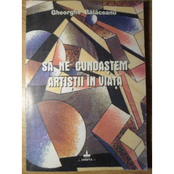 SA NE CUNOASTEM ARTISTII IN VIATA