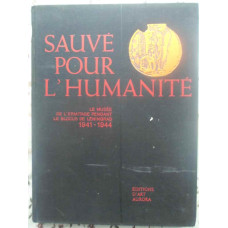 SAUVE POUR L'HUMANITE. LE MUSEE DE L'ERMITAGE PENDANT LE BLOCUS DE LENINGRAD 1941-1944