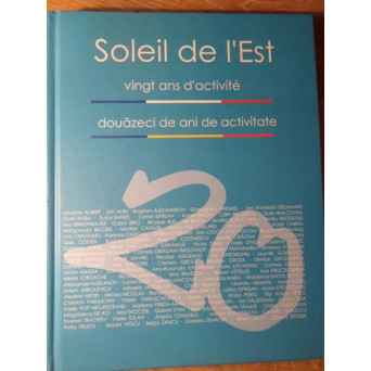SOLEIL DE L'EST. DOUAZECI DE ANI DE ACTIVITATE. EXPOZITII, ATELIERUL DE ACREATIE. ALBUM ARTA