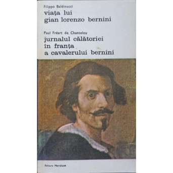VIATA LUI GIAN LORENZO BERNINI. JURNALUL CALATORIEI IN FRANTA A CAVALERULUI BERNINI