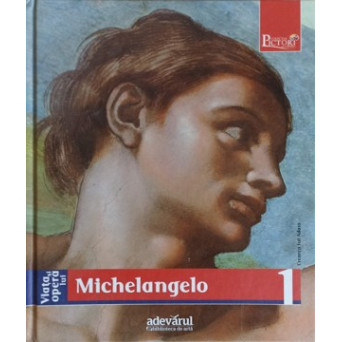 PICTORI DE GENIU VOL.1 VIATA SI OPERA LUI MICHELANGELO 