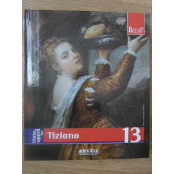 PICTORI DE GENIU VOL.13 VIATA SI OPERA LUI TIZIANO