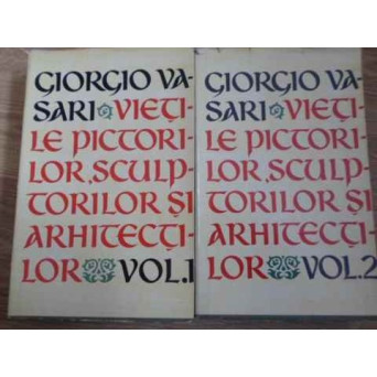 VIETILE PICTORILOR, SCULPTORILOR SI ARHITECTILOR VOL.1-2