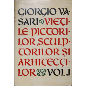 VIETILE PICTORILOR, SCULPTORILOR SI ARHITECTILOR VOL.1