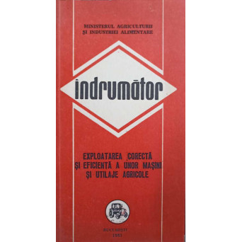 INDRUMATOR. EXPLOATAREA CORECTA SI EFICIENTA A UNOR MASINI SI UTILAJE AGRICOLE