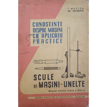 CUNOSTINTE DESPRE MASINI CU APLICATII PRACTICE. SCULE SI MASINI-UNELTE. MANUAL PENTRU CLASA A VIII-A