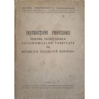 INSTRUCTIUNI PROVIZORII PENTRU INTRETINEREA AUTOMOBILELOR FABRICATE IN REPUBLICA SOCIALISTA ROMANIA INSTRUCTIUNI PROVIZORII PENTRU INTRETINEREA AUTOMOBILELOR FABRICATE IN REPUBLICA SOCIALISTA ROMANIA