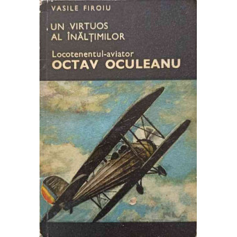 UN VIRTUOS AL INALTIMILOR, LOCOTENENTUL-AVIATOR OCTAV OCULEANU