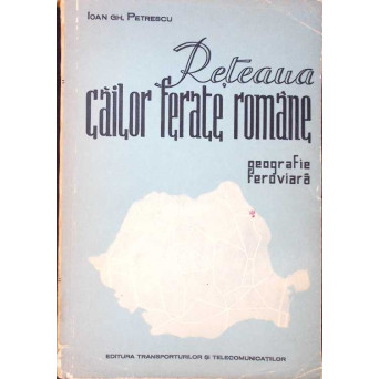 RETEAUA CAILOR FERATE ROMANE. GEOGRAFIE FEROVIARA