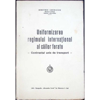 UNIFORMIZAREA REGIMULUI INTERNATIONAL AL CAILOR FERATE - CONTRACTUL UNIC DE TRANSPORT