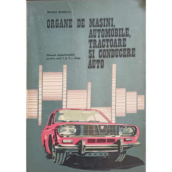 ORGANE DE MASINI, AUTOMOBILE, TRACTOARE SI CONDUCERE AUTO. MANUAL EXPERIMENTAL PENTRU ANII I SI II LICEU