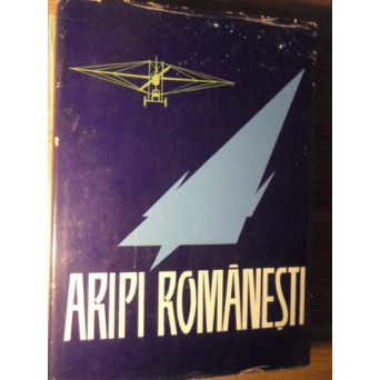 ARIPI ROMANESTI. CONTRIBUTII LA ISTORICUL AERONAUTICII