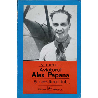 AVIATORUL ALEX PAPANA SI DESTINUL LUI...