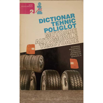 DICTIONAR TEHNIC POLIGLOT. MOTOARE, AUTOMOBILE, TRACTOARE
