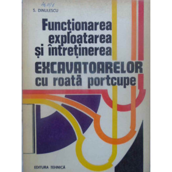 FUNCTIONAREA, EXPLOATAREA SI INTRETINEREA EXCAVATOARELOR CU ROATA PORTCUPE