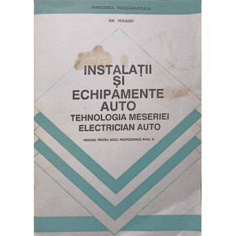 INSTALATII SI ECHIPAMENTE AUTO. TEHNOLOGIA MESERIEI ELECTRICIAN AUTO. MANUAL PENTRU SCOLI PROFESIONALE ANUL III