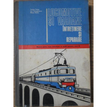 LOCOMOTIVE SI VAGOANE. INTRETINERE SI REPARATII, MANUAL PENTRU LICEE INDUSTRIALE