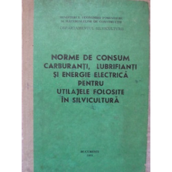 NORME DE CONSUM CARBURANTI, LUBRIFIANTI SI ENERGIE ELECTRICA PENTRU UTILAJELE FOLOSITE IN SILVICULTURA