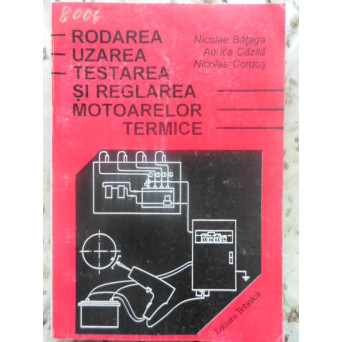 RODAREA, UZAREA, TESTAREA SI REGLAREA MOTOARELOR TERMICE