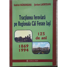 TRACTIUNEA FEROVIARA PE REGIONALA CAI FERATE IASI. 125 DE ANI 1869-1994