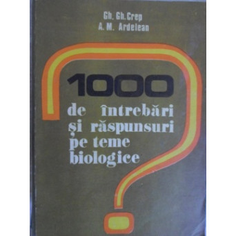 1000 DE INTREBARI SI RASPUNSURI PE TEME BIOLOGICE 1000 DE INTREBARI SI RASPUNSURI PE TEME BIOLOGICE