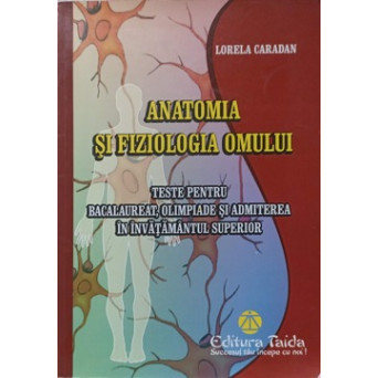ANATOMIA SI FIZIOLOGIA OMULUI. TESTE PENTRU BACALAUREAT, OLIMPIADE SI ADMITEREA IN INVATAMANTUL SUPERIOR