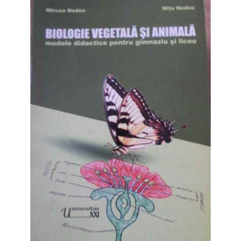 BIOLOGIE VEGETALA SI ANIMALA. MODELE DIDACTICE PENTRU GIMNAZIU SI LICEU