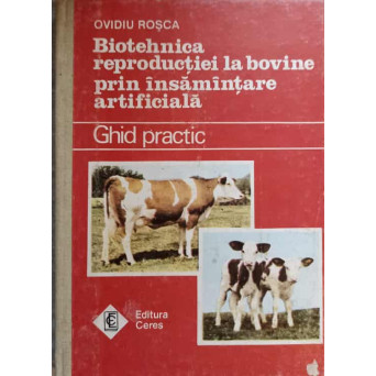 BIOTEHNICA REPRODUCTIEI LA BOVINE PRIN INSAMANTARE ARTIFICIALA. GHID PRACTIC